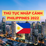 Năm 2022: Hướng dẫn thủ tục nhập cảnh Philippines